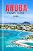 ARUBA TRAVEL GUIDE 2025: A COMPREHENSIVE GUIDEBOOK TO EXPLORING ARUBA, FILLED WITH INSIDER'S TIP