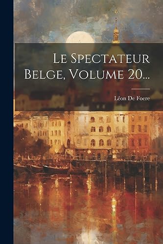 Le Spectateur Belge, Volume 20... (French Edition)