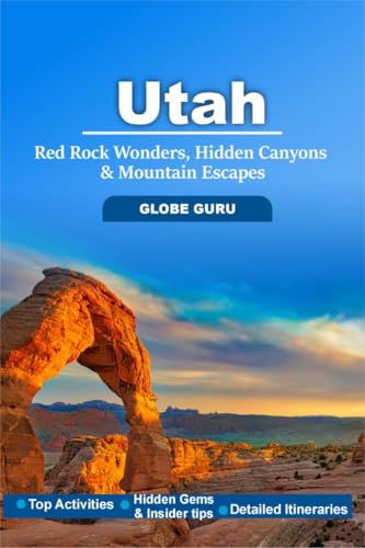 UTAH TRAVEL GUIDE: RED ROCK WONDER, HIDDEN CANYONS & MOUNTAIN ESCAPES