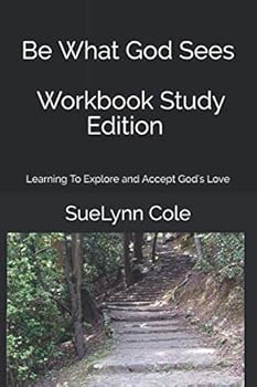 Paperback Be What God Sees - Workbook Study Edition: Learning To Explore and Accept God's Love For Groups and Individuals Book