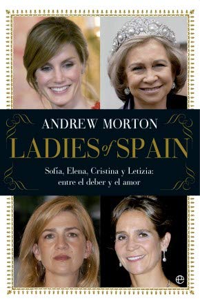 Ladies of Spain : Sofía, Elena, Cristina y Letizia, entre el deber y el