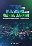 Python for Data Science and Machine Learning: A Comprehensive Guide from Fundamentals to Advanced Applications (IT - Information Technology)