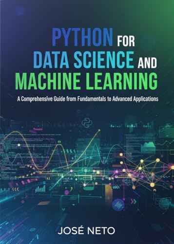  Python for Data Science and Machine Learning: A Comprehensive Guide from Fundamentals to Advanced Applications (English Edition)