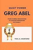 Quiet Power- Greg Abel: From Humble Beginnings to Leading Berkshire Hathaway