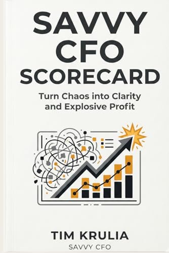 Savvy CFO Scorecard: Turn Chaos into Clarity and Explosive Profit