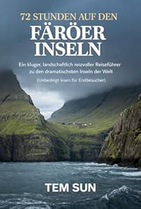 72 STUNDEN AUF DEN FÄRÖER-INSELN : Ein kluger, landschaftlich reizvoller Reiseführer zu den dramatischsten Inseln der Welt (Unbedingt lesen für Erstbesucher)
