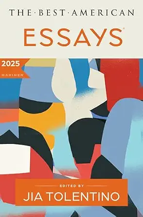 The Best American Essays 2025: A Premier Showcase of Critically Acclaimed Personal Essays, Selected by Renowned Essayist Jia Tolentino The Best American Essays 2025: A Premier Showcase of Critically Acclaimed Personal Essays, Selected by Renowned Essayist Jia Tolentino book cover