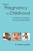 From Pregnancy to Childhood: A Parent's Guide to Good Dental Habits 0982752067 Book Cover