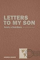 Letters To My Son: Solely a God-Story 0998630659 Book Cover