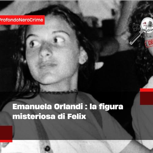 Episodio 76 - Profondo Nero torna in scena nel caso Orlandi la figura di Felix