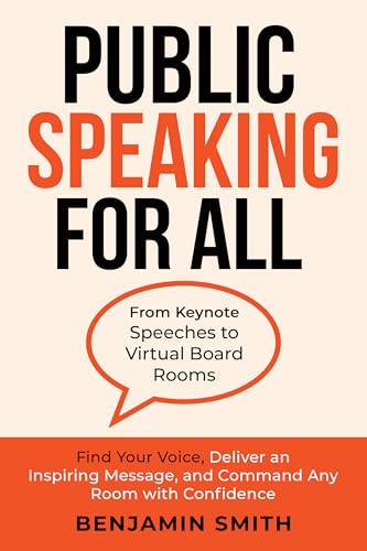 Public Speaking for All: From Keynote Speeches to Virtual Board Rooms: Find Your Voice, Deliver an Inspiring Message, and Command Any Room with Confidence