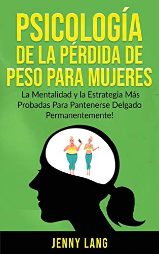 Psicología de la Pérdida de Peso Para Mujeres: La Mentalidad y la Estrategia más Probadas Para Mantenerse Delgado Permanentemente! (Spanish Edition)