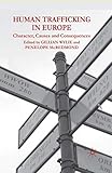 Human Trafficking in Europe: Character, Causes and Consequences