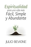  Espiritualidad para una vida mas facil, simple y abundante (Volume 1) (Spanish Edition) by Julio Bevione (2012-09-04)