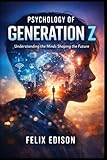 Psychology of Generation Z: Understanding the Minds Shaping the Future