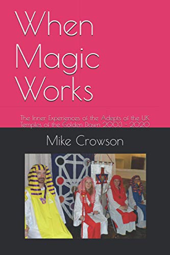 When Magic Works: The Inner Experiences of the Adepts of the UK Temples of the Golden Dawn 2003 - 2020
