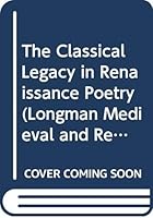 The Classical Legacy in Renaissance Poetry 0582055482 Book Cover