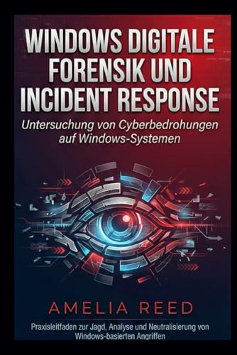 Windows Digitale Forensik und Incident Response: Untersuchung von Cyberbedrohungen auf Windows-Systemen