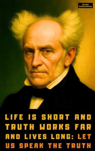 Arthur Schopenhauer: A Little Book of Selected Quotes on Life, Art, Philosophy, and Truth