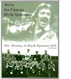 We're the Famous Blyth Spartans: The Official History of Blyth Spartans Association Football Club