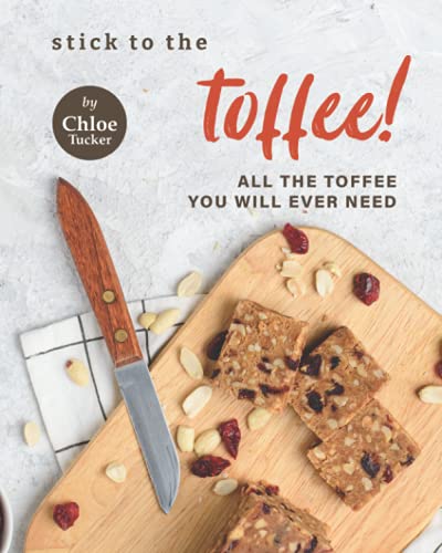 Stick to the Toffee!: All the Toffee You will Ever Need