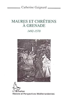 Maures Et Chrétiens à Grenade: 1492 1570