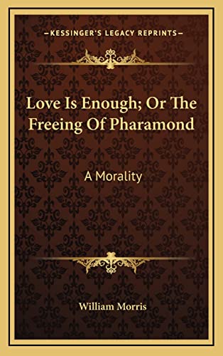 Love Is Enough; Or The Freeing Of Pharamond: A Morality