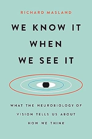 We Know It When We See It: What the Neurobiology of Vision Tells Us About How We Think