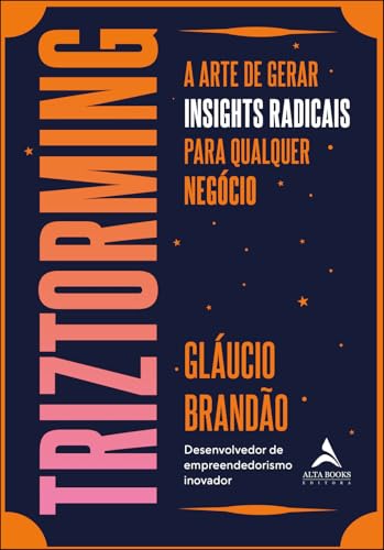 Triztorming: a arte de gerar insights radicais para qualquer negócio