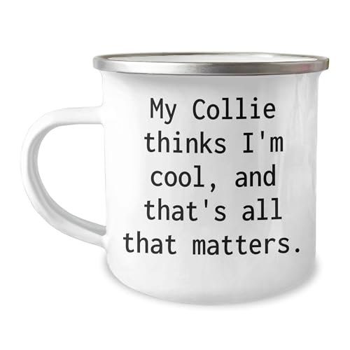 My Collie Thinks I'm Cool And That's All That Matters Funny Collie Dog Lover Birthday Unique Gifts for Men and Women Camping Mug for Outdoor Enthusiasts by You Gifts from Family