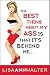 The Best Thing About My Ass Is That It's Behind Me