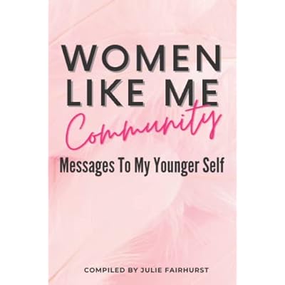 WOMEN LIKE ME COMMUNITY: MESSAGES TO MY YOUNGER SELF