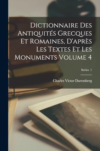 Dictionnaire des antiquités grecques et romaines, d'après les textes et les monuments Volume 4; Series 1 (French Edition)