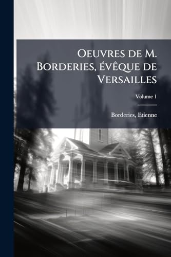 Oeuvres de M. Borderies, évêque de Versailles: Précées d'une notice sur sa vie; Volume 1 (French Edition)
