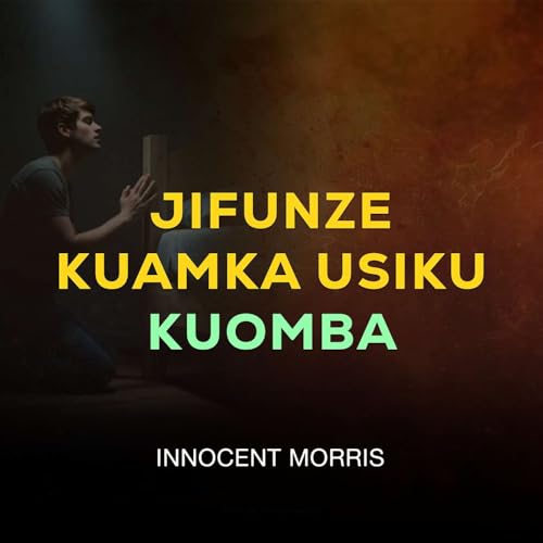 JIFUNZE KUAMKA USIKU KUOMBA - Innocent Morris