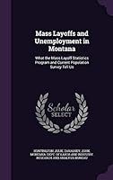 Mass Layoffs and Unemployment in Montana: What the Mass Layoff Statistics Program and Current Population Survey Tell Us 1342155653 Book Cover