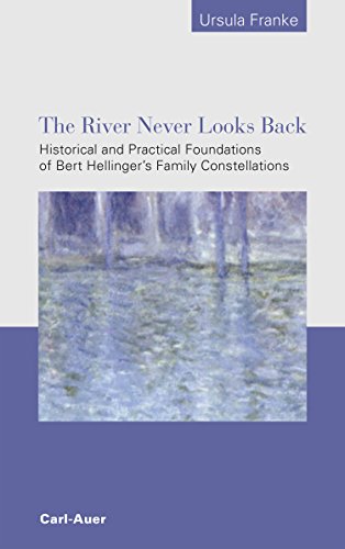 The River Never Looks Back: Historical and Practical Foundations of Bert Hellinger´s Family Constellations