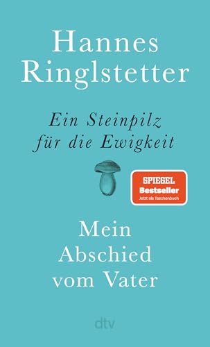 Ein Steinpilz für die Ewigkeit: Mein Abschied vom Vater | Eine wunderbare, berührende Geschichte über Nähe, Ferne und Verlust