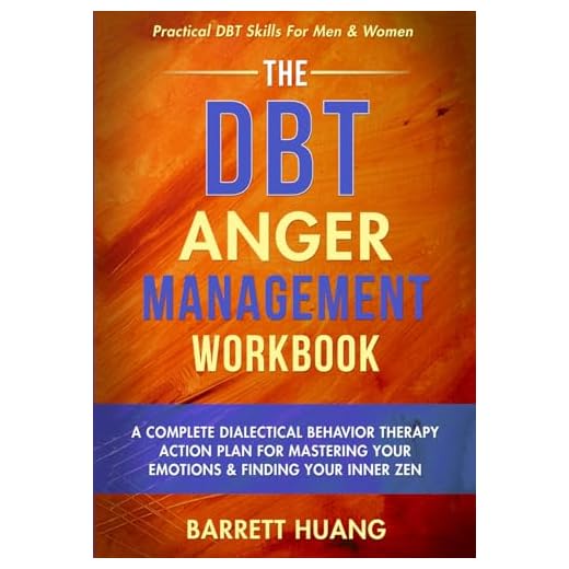 The DBT Anger Management Workbook: A Complete Dialectical Behavior Therapy Action Plan For Mastering Your Emotions & Finding Your Inner Zen | ... For Men & Women (Mental Health Therapy)