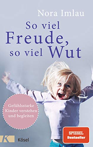 So viel Freude, so viel Wut: Gefühlsstarke Kinder verstehen und begleiten - Mit Einschätzungstest So viel Freude, so viel Wut: Gefühlsstarke Kinder verstehen und begleiten - Mit Einschätzungstest