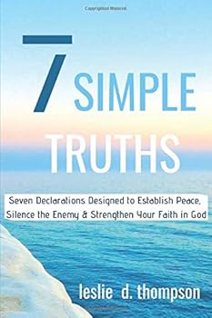 7 Simple Truths : Seven Declarations Designed to Establish Peace Silence the Enemy and Strengthen Your Faith