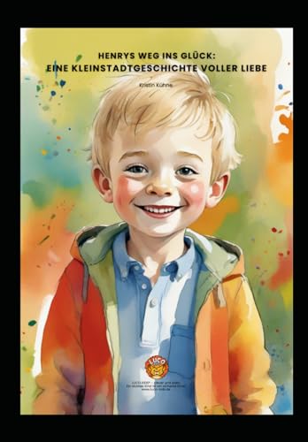 Henrys Weg ins Glück: Eine Kleinstadtgeschichte voller Liebe: Kinderbuch für Pflegekinder und deren Pflegeeltern (pädagogische Fachkräfte)
