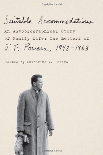 Suitable Accommodations: An Autobiographical Story of Family Life: The Letters of J. F. Powers, 1942-1963