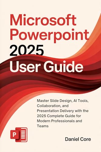 Microsoft PowerPoint 2025/2026 User Guide : Master Slide Design, AI Tools, Collaboration, and Presentation Delivery with the 2025 Complete Guide for Modern Professionals and Teams
