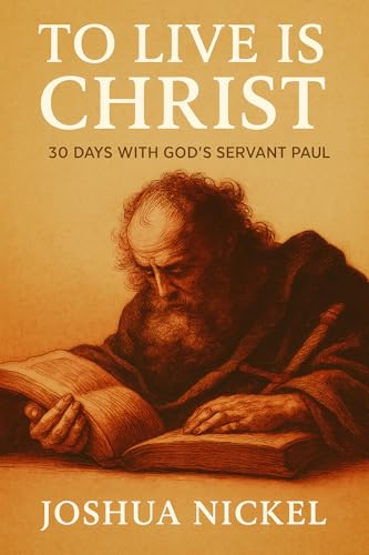 To Live is Christ: 30 Days With God's Servant Paul (New Testament Principles for Christian Living)