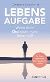 Lebensaufgabe - Wenn mein Kind nicht mehr leben will: Für Eltern und Umfeld: Erfahrungsbericht und Rat: Suizidprävention und Trauerhilfe. ... und Umfeld von suizidgefährdeten Jugendlichen - Christiane Engelhardt 
