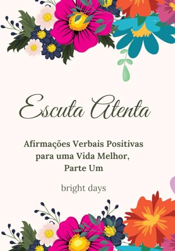 Escuta Atenta: Afirmações Verbais Positivas para uma Vida Melhor, Parte Um (Portuguese Edition)