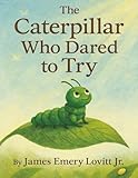 The Caterpillar Who Dared to Try: A Growth Mindset Picture Book About Courage, Transformation, and the Butterfly That Could