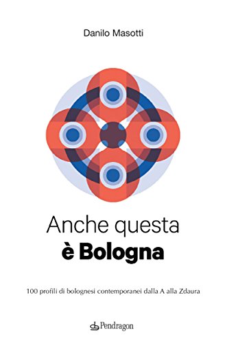 Anche questa è Bologna: 100 profili di bolognesi contemporanei dalla A alla Zdaura (Italian Edition)