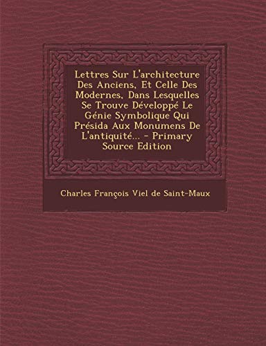 Lettres Sur L'Architecture Des Anciens, Et Celle Des Modernes, Dans Lesquelles Se Trouve Developpe Le Genie Symbolique Qui Presida Aux Monumens de L'a (French Edition)